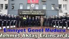 Emniyet Genel Müdürü Mehmet Aktaş Erzincan’da