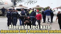 Alanya’da feci kaza, 3 depremzede öldü 4 depremzede yaralandı