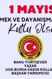 UGK Bursa Kadın Kolları il Başkan Yardımcısı Banu Yurtsever  “1 Mayıs Emek ve Dayanışma Günü” Kutlama Mesajı Yayınladı