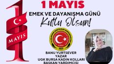UGK Bursa Kadın Kolları il Başkan Yardımcısı Banu Yurtsever  “1 Mayıs Emek ve Dayanışma Günü” Kutlama Mesajı Yayınladı