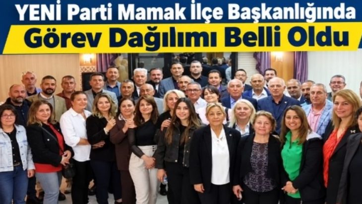 YENİ Parti Mamak İlçe Başkanlığında Görev Dağılımı Belli Oldu